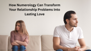 How Numerology Can Transform Your Relationship Problems Into Lasting Love