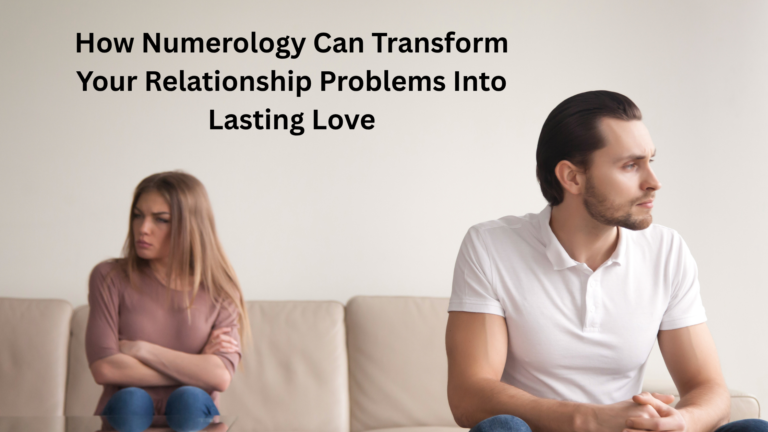 How Numerology Can Transform Your Relationship Problems Into Lasting Love